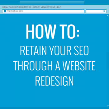 How To: Retain Your SEO Through a Website Redesign